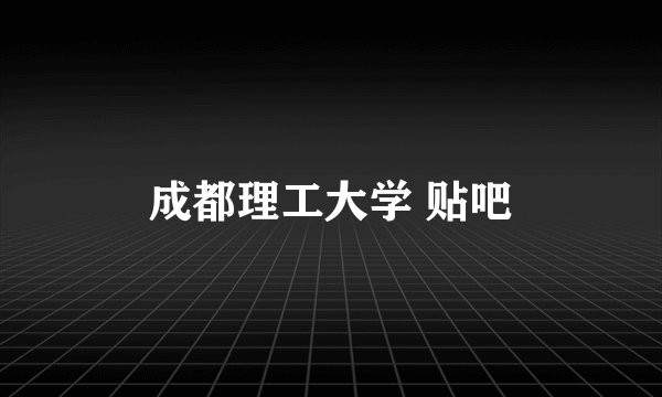 成都理工大学 贴吧