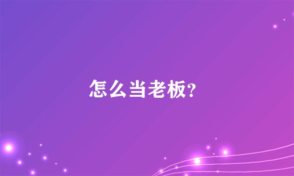 怎么当老板？