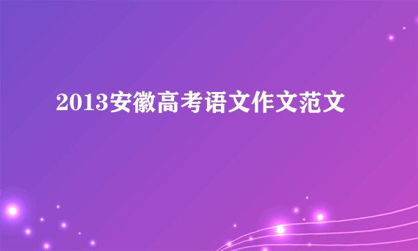 2013安徽高考语文作文范文
