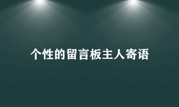 个性的留言板主人寄语