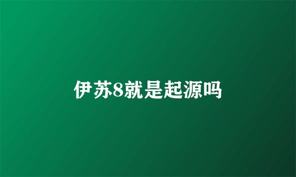 伊苏8就是起源吗