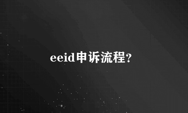 eeid申诉流程？
