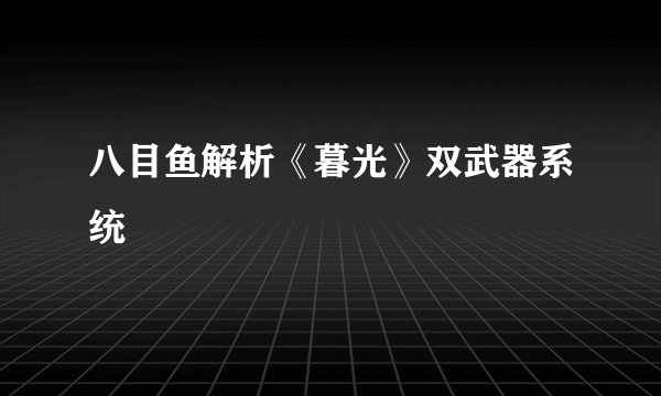 八目鱼解析《暮光》双武器系统