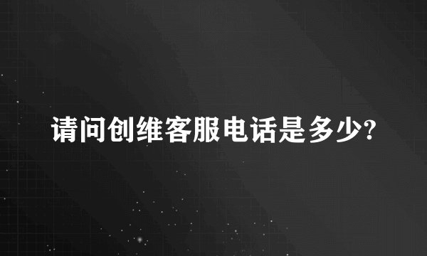 请问创维客服电话是多少?