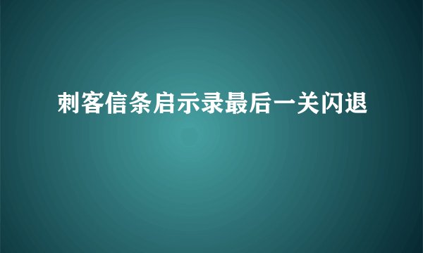 刺客信条启示录最后一关闪退