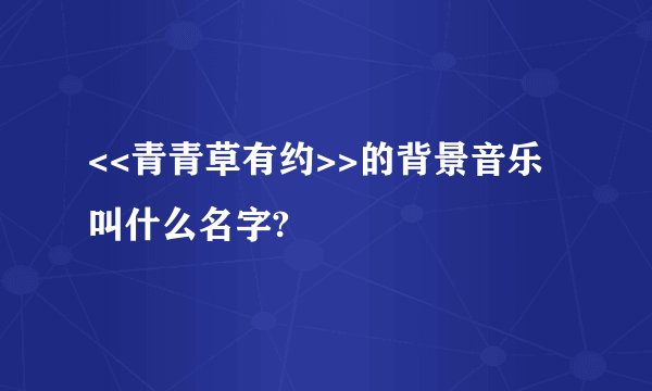 <<青青草有约>>的背景音乐叫什么名字?