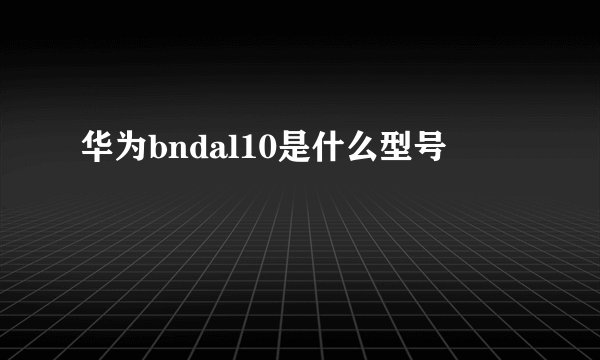华为bndal10是什么型号