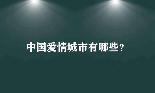 中国爱情城市有哪些？