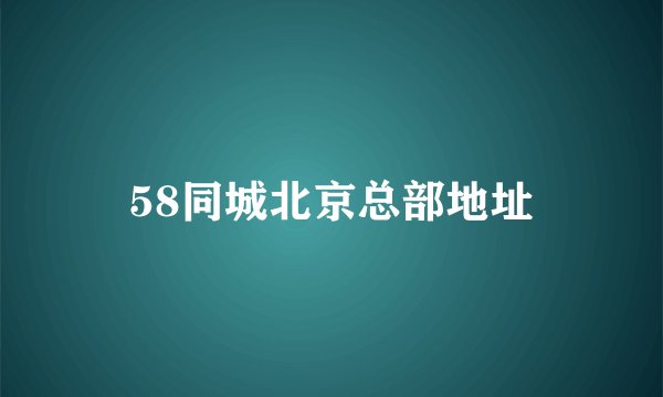 58同城北京总部地址