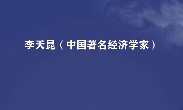 李天昆（中国著名经济学家）