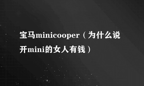 宝马minicooper（为什么说开mini的女人有钱）