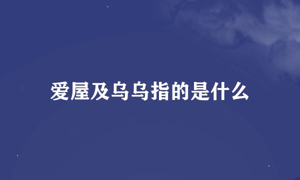 爱屋及乌乌指的是什么