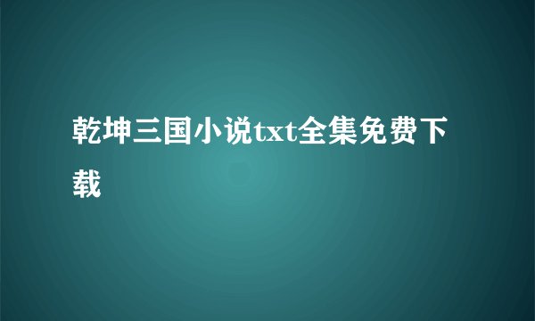 乾坤三国小说txt全集免费下载