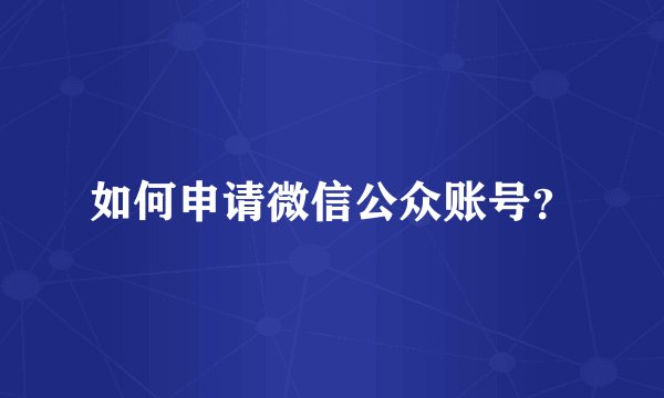 如何申请微信公众账号？