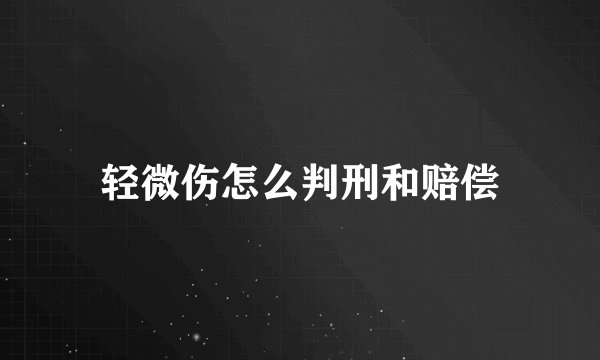 轻微伤怎么判刑和赔偿