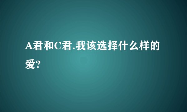 A君和C君.我该选择什么样的爱?