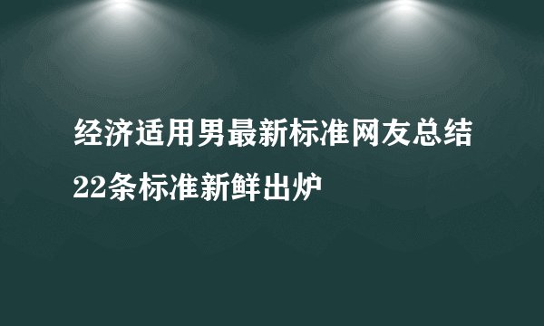 经济适用男最新标准网友总结22条标准新鲜出炉