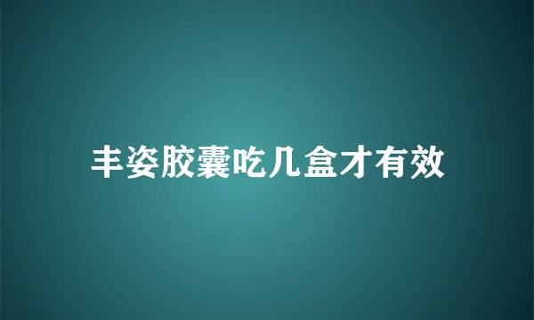 丰姿胶囊吃几盒才有效