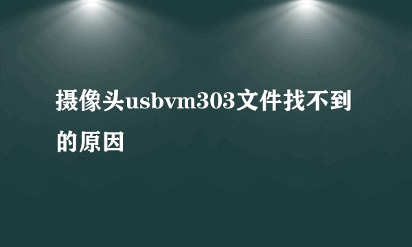 摄像头usbvm303文件找不到的原因