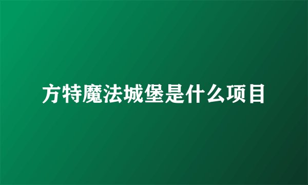 方特魔法城堡是什么项目