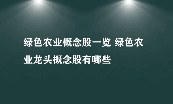 绿色农业概念股一览 绿色农业龙头概念股有哪些