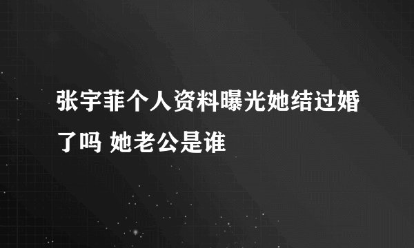 张宇菲个人资料曝光她结过婚了吗 她老公是谁