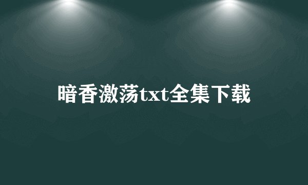 暗香激荡txt全集下载