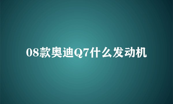 08款奥迪Q7什么发动机