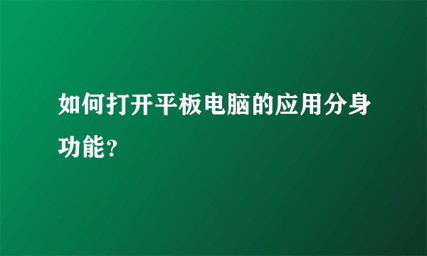 如何打开平板电脑的应用分身功能？
