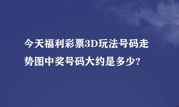 今天福利彩票3D玩法号码走势图中奖号码大约是多少?