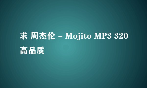 求 周杰伦 - Mojito MP3 320高品质