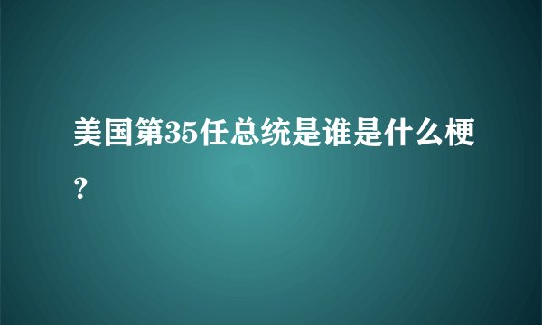 美国第35任总统是谁是什么梗？