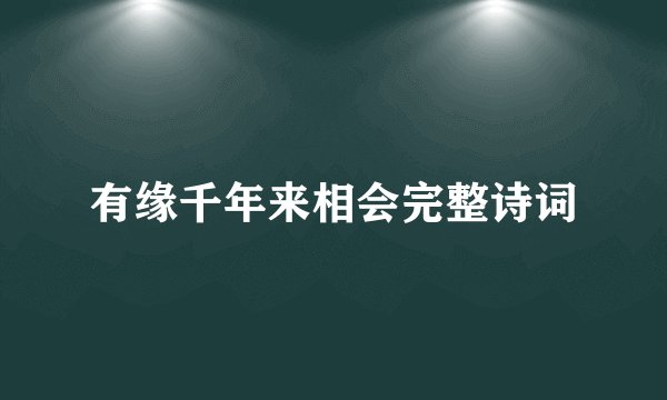 有缘千年来相会完整诗词