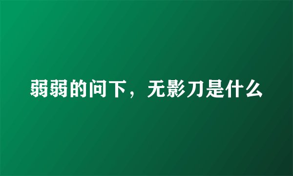弱弱的问下，无影刀是什么