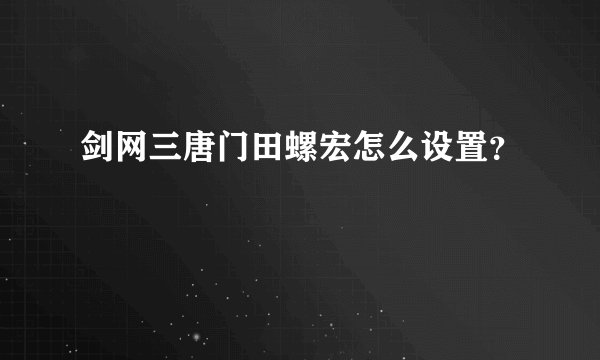 剑网三唐门田螺宏怎么设置？