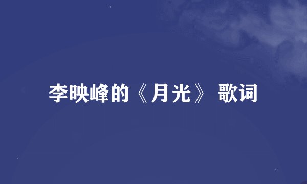 李映峰的《月光》 歌词