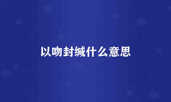 以吻封缄什么意思