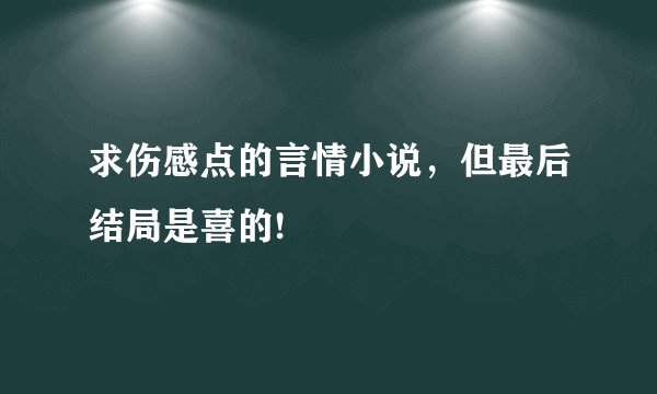 求伤感点的言情小说，但最后结局是喜的!