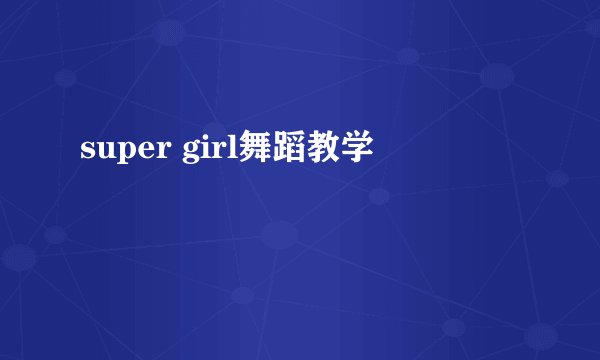 super girl舞蹈教学