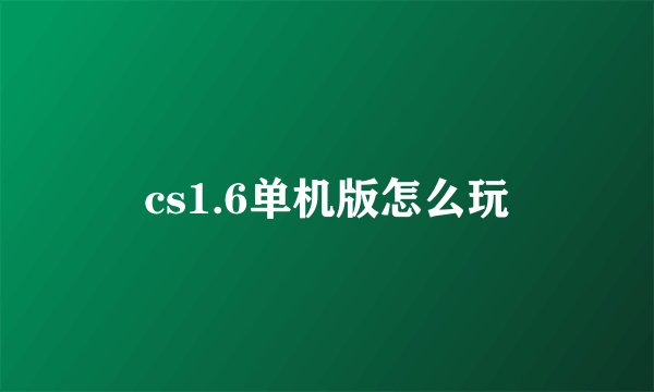 cs1.6单机版怎么玩