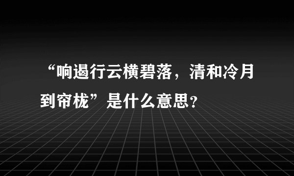 “响遏行云横碧落，清和冷月到帘栊”是什么意思？