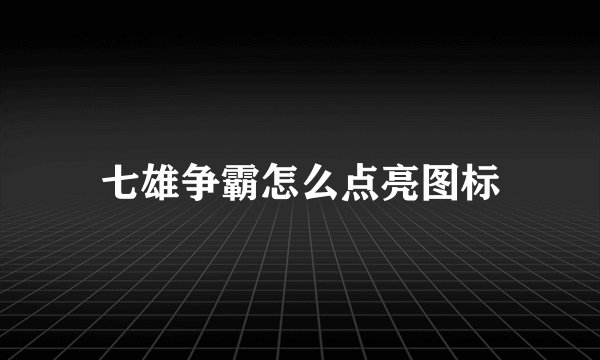 七雄争霸怎么点亮图标