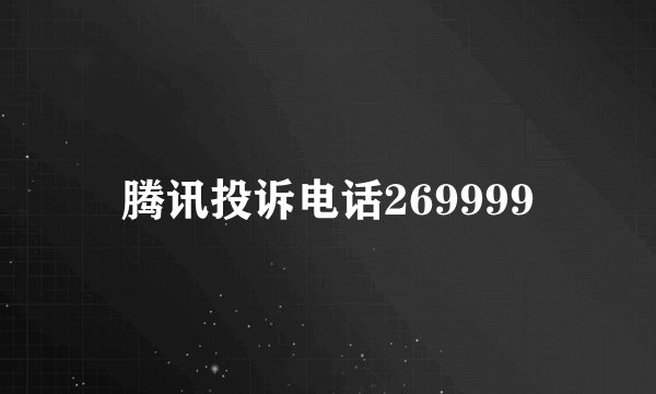 腾讯投诉电话269999