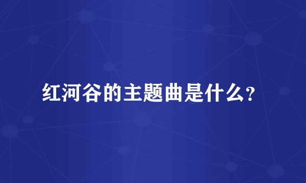 红河谷的主题曲是什么？