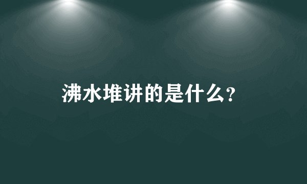 沸水堆讲的是什么？