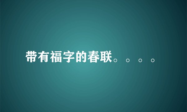 带有福字的春联。。。。