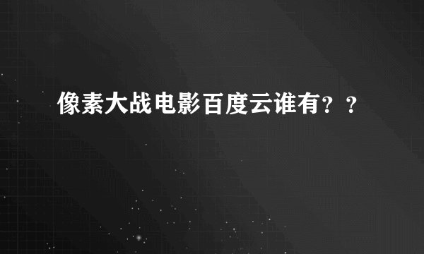 像素大战电影百度云谁有？？