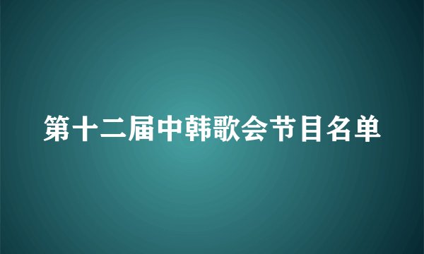 第十二届中韩歌会节目名单