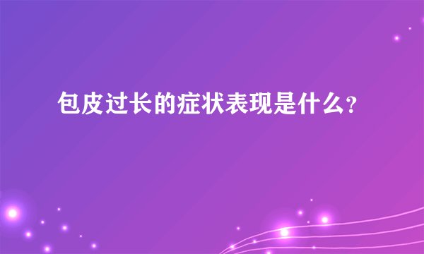 包皮过长的症状表现是什么？