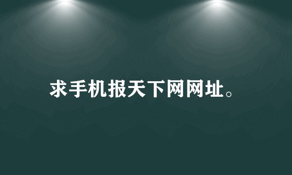 求手机报天下网网址。